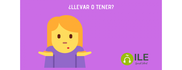LLEVAR O TENER. Learn Spanish with ILE